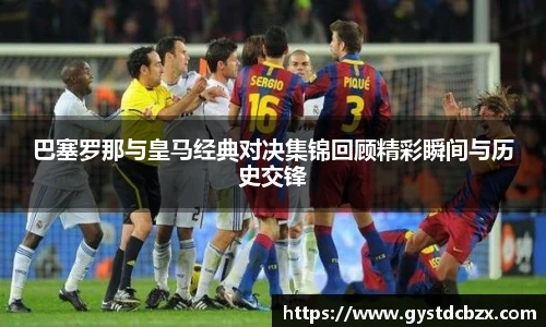巴塞罗那与皇马经典对决集锦回顾精彩瞬间与历史交锋
