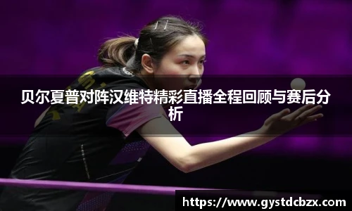 贝尔夏普对阵汉维特精彩直播全程回顾与赛后分析