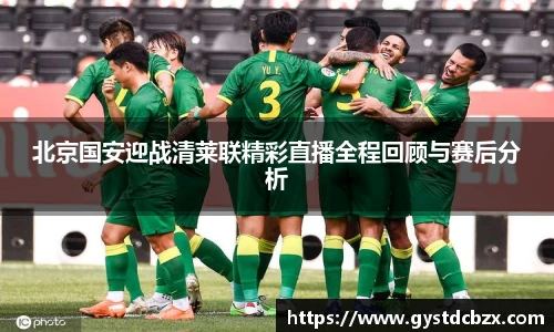 北京国安迎战清莱联精彩直播全程回顾与赛后分析